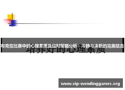 布克在比赛中的心理素质及应对策略分析:冷静与决断的完美结合 布克在比赛中的心理素质及应对策略分析:冷静与决断的完美结合