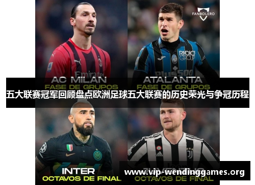 五大联赛冠军回顾盘点欧洲足球五大联赛的历史荣光与争冠历程 五大联赛冠军回顾盘点欧洲足球五大联赛的历史荣光与争冠历程