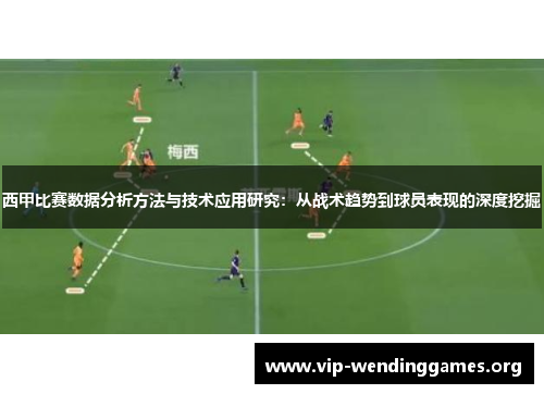 西甲比赛数据分析方法与技术应用研究:从战术趋势到球员表现的深度挖掘 西甲比赛数据分析方法与技术应用研究:从战术趋势到球员表现的深度挖掘