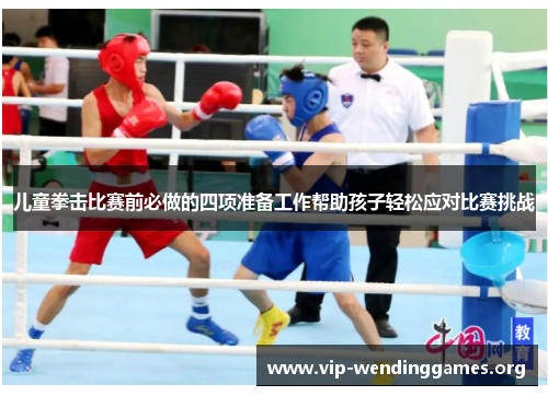 儿童拳击比赛前必做的四项准备工作帮助孩子轻松应对比赛挑战 儿童拳击比赛前必做的四项准备工作帮助孩子轻松应对比赛挑战
