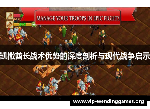 凯撒酋长战术优势的深度剖析与现代战争启示 凯撒酋长战术优势的深度剖析与现代战争启示