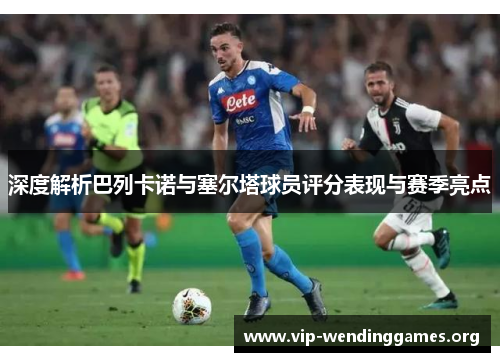深度解析巴列卡诺与塞尔塔球员评分表现与赛季亮点 深度解析巴列卡诺与塞尔塔球员评分表现与赛季亮点