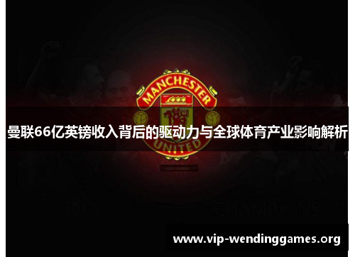 曼联66亿英镑收入背后的驱动力与全球体育产业影响解析 曼联66亿英镑收入背后的驱动力与全球体育产业影响解析