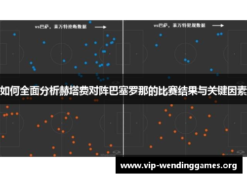 如何全面分析赫塔费对阵巴塞罗那的比赛结果与关键因素 如何全面分析赫塔费对阵巴塞罗那的比赛结果与关键因素