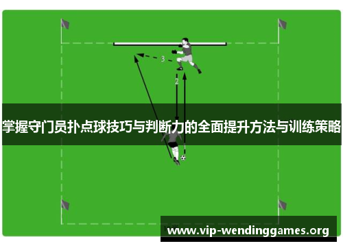 掌握守门员扑点球技巧与判断力的全面提升方法与训练策略 掌握守门员扑点球技巧与判断力的全面提升方法与训练策略