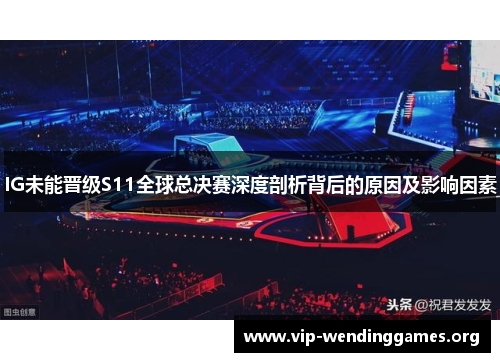 IG未能晋级S11全球总决赛深度剖析背后的原因及影响因素 IG未能晋级S11全球总决赛深度剖析背后的原因及影响因素