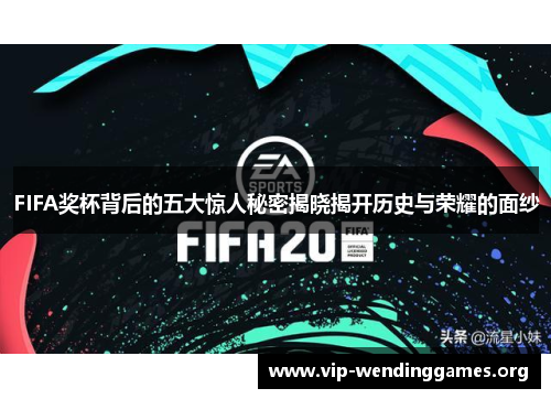 FIFA奖杯背后的五大惊人秘密揭晓揭开历史与荣耀的面纱 FIFA奖杯背后的五大惊人秘密揭晓揭开历史与荣耀的面纱