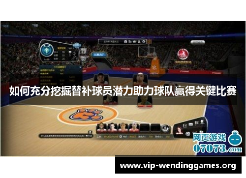 如何充分挖掘替补球员潜力助力球队赢得关键比赛 如何充分挖掘替补球员潜力助力球队赢得关键比赛