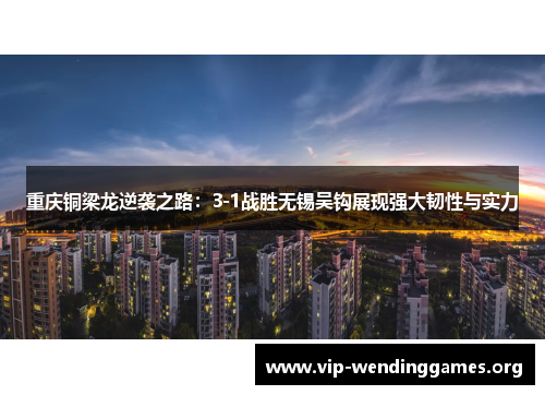 重庆铜梁龙逆袭之路:3-1战胜无锡吴钩展现强大韧性与实力 重庆铜梁龙逆袭之路:3-1战胜无锡吴钩展现强大韧性与实力