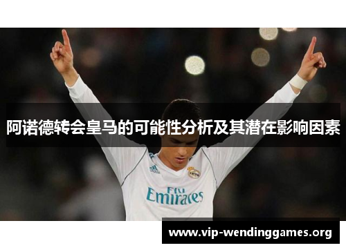 阿诺德转会皇马的可能性分析及其潜在影响因素 阿诺德转会皇马的可能性分析及其潜在影响因素