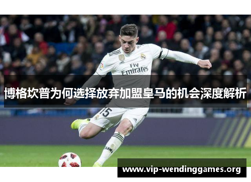 博格坎普为何选择放弃加盟皇马的机会深度解析 博格坎普为何选择放弃加盟皇马的机会深度解析