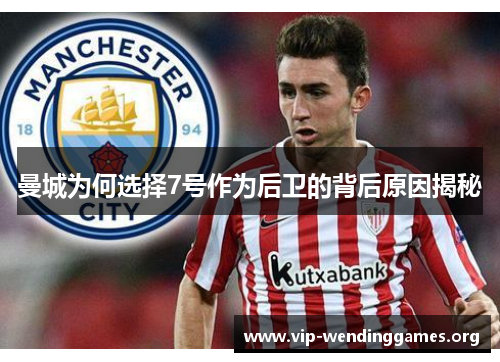 曼城为何选择7号作为后卫的背后原因揭秘 曼城为何选择7号作为后卫的背后原因揭秘